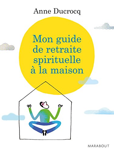 Mon guide de retraite spirituelle &agrave; la maison