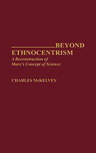 Beyond Ethnocentrism: A Reconstruction of Marx's Concept of Science (Contributions in Sociology)