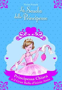 Principessa Chiara e il gran ballo d'inizio anno. La scuola delle principesse