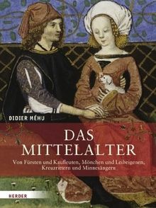 Das Mittelalter: Von Fürsten und Kaufleuten, Mönchen und Leibeigenen, Kreuzrittern und Minnesängern