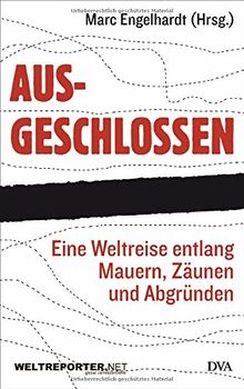 Ausgeschlossen: Eine Weltreise entlang Mauern, Zäunen und Abgründen