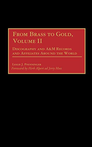 From Brass to Gold, Volume II: Discography of A&m Records and Affiliates Around the World (Discographies: Association for Recorded Sound Collections Discographic Reference, Band 86)