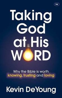 Taking God at His Word: Why the Bible is Worth Knowing, Trusting and Loving