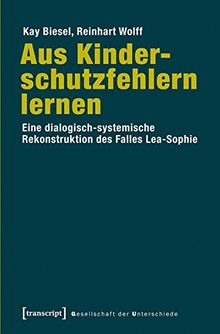 Aus Kinderschutzfehlern lernen: Eine dialogisch-systemische Rekonstruktion des Falles Lea-Sophie (Gesellschaft der Unterschiede)