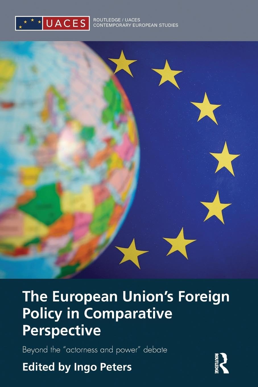 The European Union's Foreign Policy in Comparative Perspective: Beyond the Actorness and Power Debate (Routledge/Uaces Contemporary European Studies)