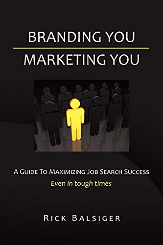 BRANDING YOU MARKETING YOU: A GUIDE TO MAXIMIZING JOB SEARCH SUCCESS