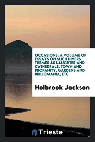 Occasions; a volume of essays on such divers themes as laughter and cathedrals, town and profanity, gardens and bibliomania, etc