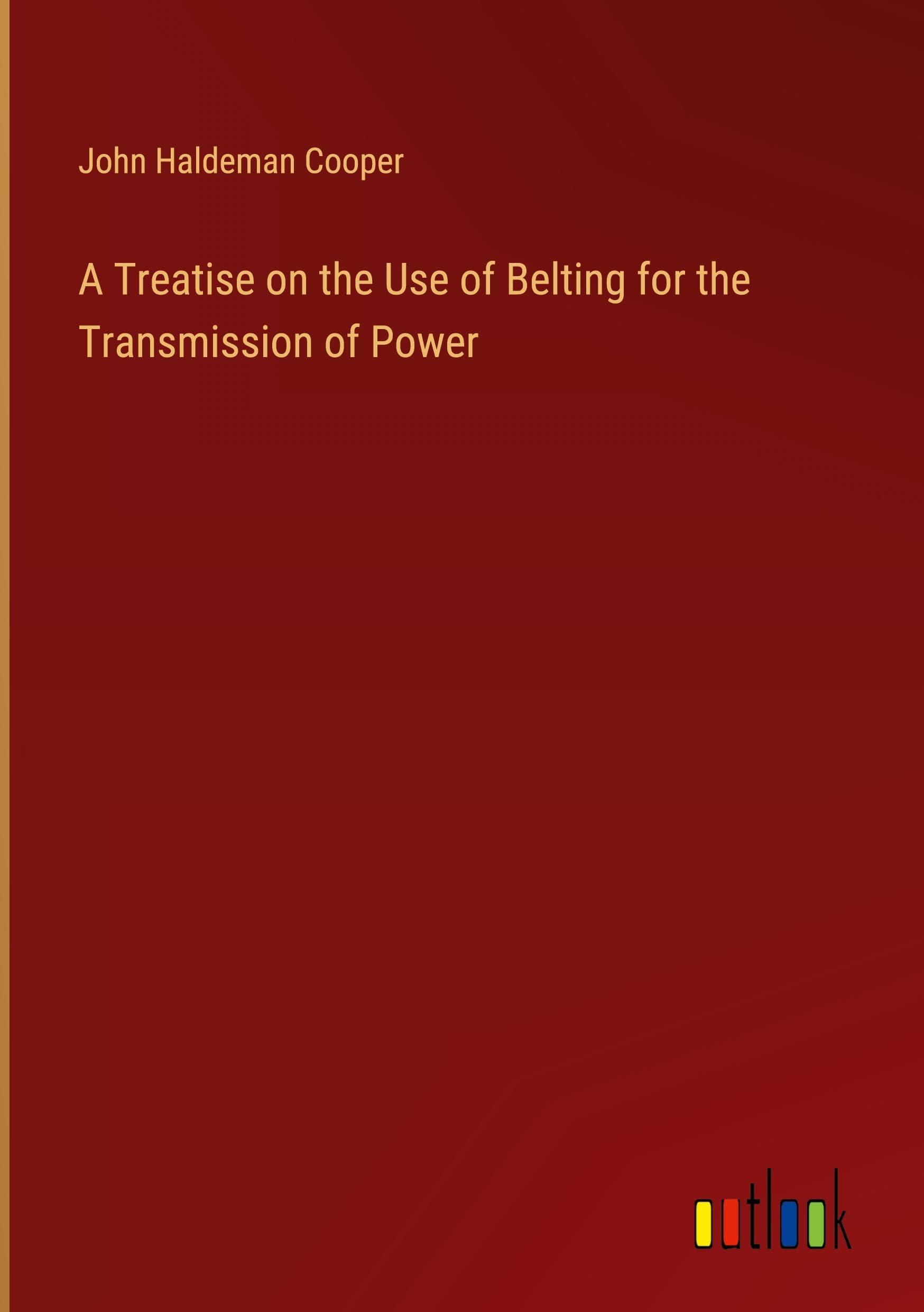 A Treatise on the Use of Belting for the Transmission of Power