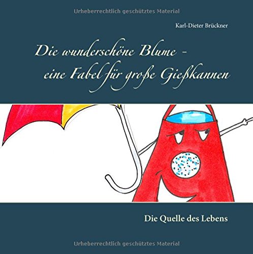 Die wunderschöne Blume - eine Fabel für große Gießkannen: Die Quelle des Lebens
