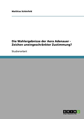 Die Wahlergebnisse der Aera Adenauer - Zeichen uneingeschränkter Zustimmung?