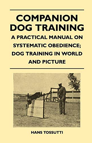 Companion Dog Training - A Practical Manual On Systematic Obedience; Dog Training In World And Picture