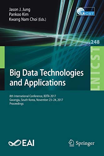 Big Data Technologies and Applications: 8th International Conference, BDTA 2017, Gwangju, South Korea, November 23–24, 2017, Proceedings (Lecture ... and Telecommunications Engineering, Band 248)