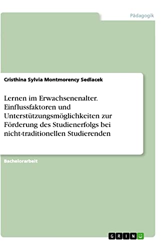 Lernen im Erwachsenenalter. Einflussfaktoren und Unterstützungsmöglichkeiten zur Förderung des Studienerfolgs bei nicht-traditionellen Studierenden