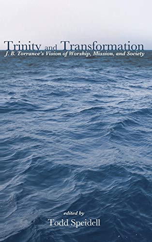 Trinity and Transformation: J. B. Torrance's Vision of Worship, Mission, and Society
