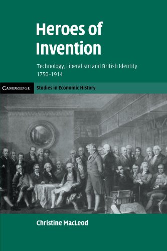 Heroes of Invention: Technology, Liberalism and British Identity, 1750-1914 (Cambridge Studies in Economic History - Second Series)