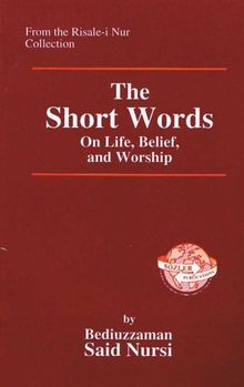 The Short Words: On Life, Belief, and Worship (from Risale-i Nur Collection)