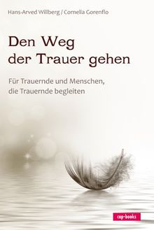 Den Weg der Trauer gehen - Für Trauernde und Menschen, die Trauernde begleiten