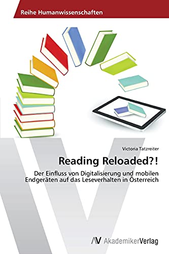 Reading Reloaded?!: Der Einfluss von Digitalisierung und mobilen Endgeräten auf das Leseverhalten in Österreich