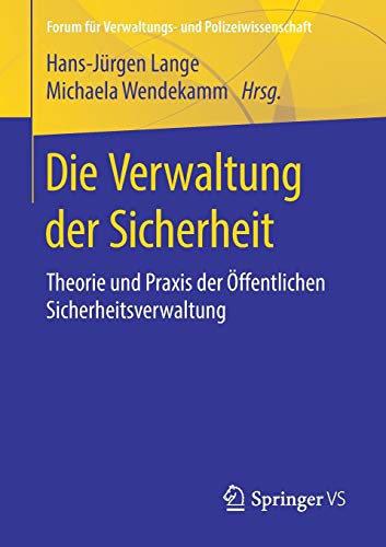 Die Verwaltung der Sicherheit: Theorie und Praxis der Öffentlichen Sicherheitsverwaltung (Forum für Verwaltungs‐ und Polizeiwissenschaft)