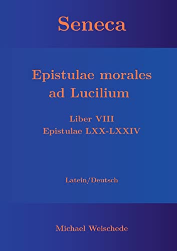 Seneca - Epistulae morales ad Lucilium - Liber VIII Epistulae LXX - LXXIV: Latein/Deutsch