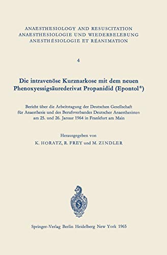 Die intravenöse Kurznarkose mit dem neuen Phenoxyessigsäurederivat Propanidid (Epontol®): Bericht über die Arbeitstagung der Deutschen Gesellschaft ... and Intensive Care Medicine, 4, Band 4)