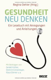 Gesundheit neu denken: Ein Lesebuch mit Anregungen und Anleitungen