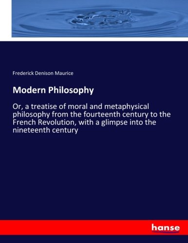 Modern Philosophy: Or, a treatise of moral and metaphysical philosophy from the fourteenth century to the French Revolution, with a glimpse into the nineteenth century