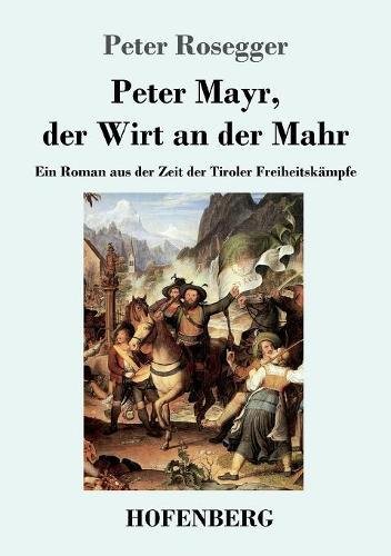 Peter Mayr, der Wirt an der Mahr: Ein Roman aus der Zeit der Tiroler Freiheitskämpfe