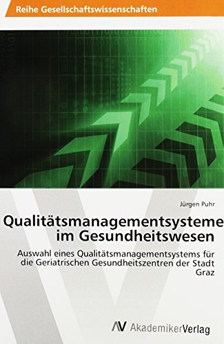 Qualitätsmanagementsysteme im Gesundheitswesen: Auswahl eines Qualitätsmanagementsystems für die Geriatrischen Gesundheitszentren der Stadt Graz