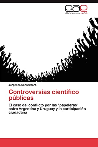 Controversias científico públicas: El caso del conflicto por las “papeleras” entre Argentina y Uruguay y la participación ciudadana