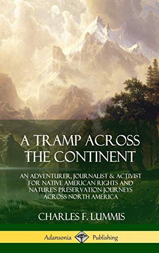 A Tramp Across the Continent: An Adventurer, Journalist and Activist for Native American Rights and Nature's Preservation Journeys Across North America (Hardcover)
