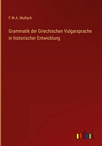 Grammatik der Griechischen Vulgarsprache in historischer Entwicklung