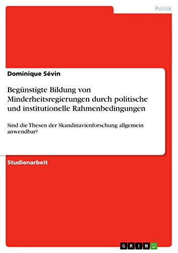 Begünstigte Bildung von Minderheitsregierungen durch politische und institutionelle Rahmenbedingungen: Sind die Thesen der Skandinavienforschung allgemein anwendbar?