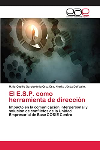 El E.S.P. como herramienta de dirección: Impacto en la comunicación interpersonal y solución de conflictos de la Unidad Empresarial de Base COSIE Centro