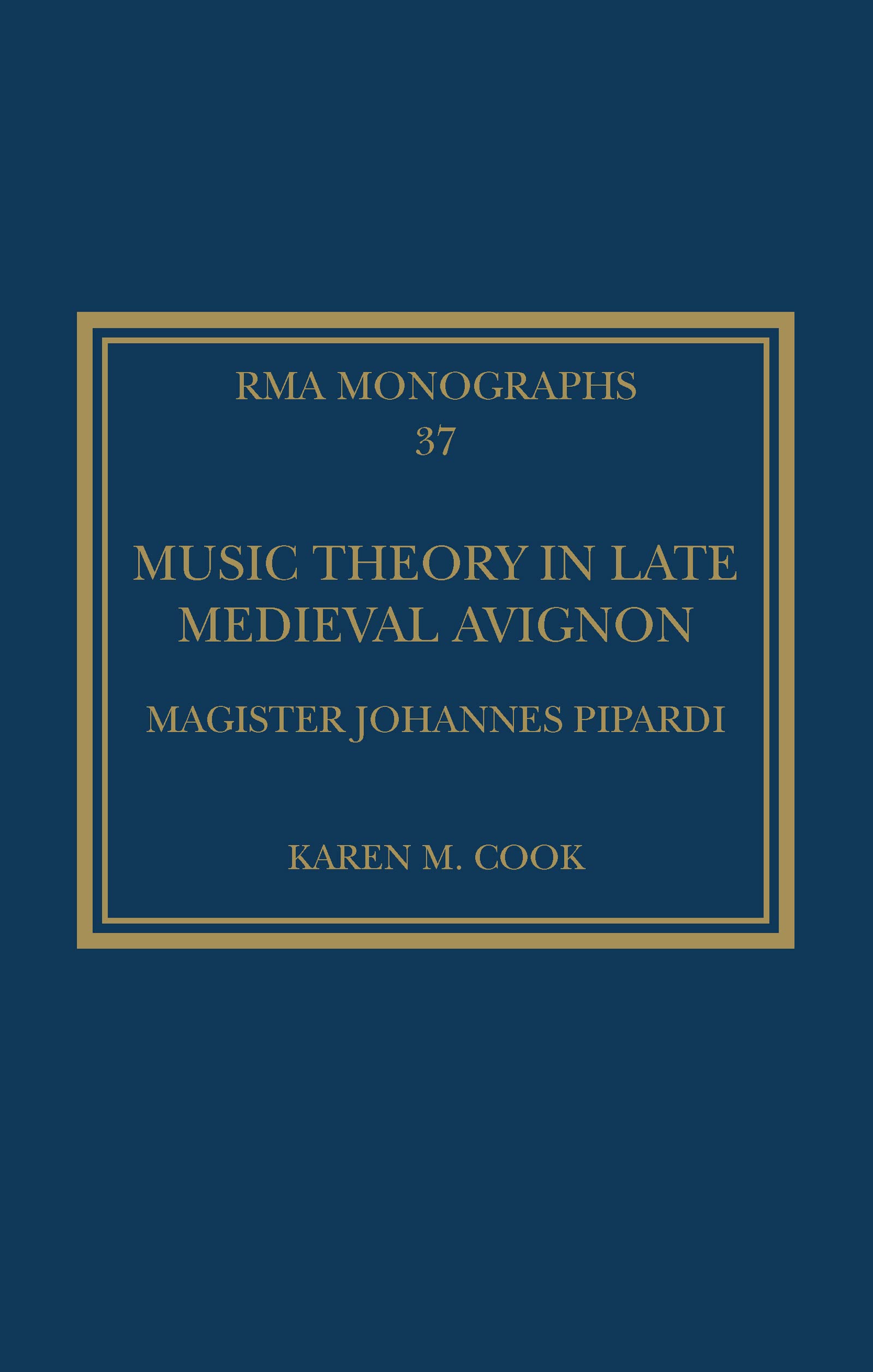 Music Theory in Late Medieval Avignon: Magister Johannes Pipardi (Royal Musical Association Monographs, 37)