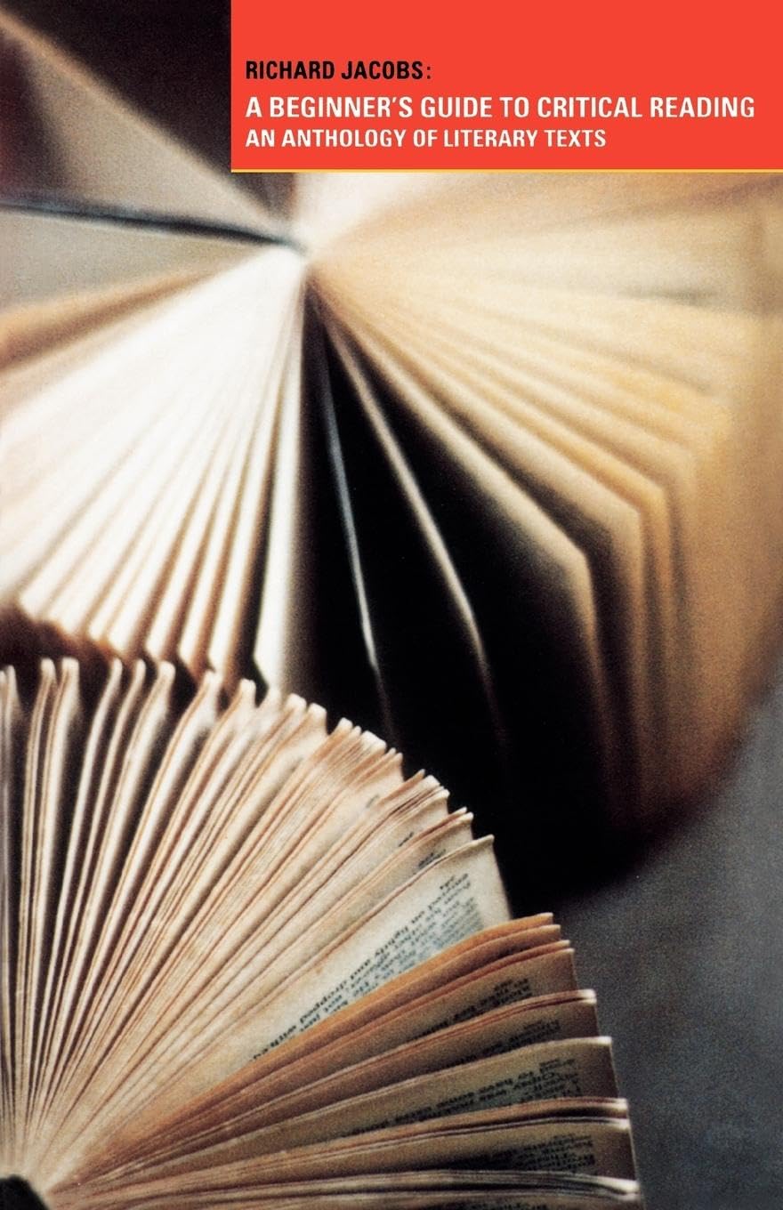 Richard Jacobs A Beginner's Guide To Critical Reading, An Anthology Of Literary Texts