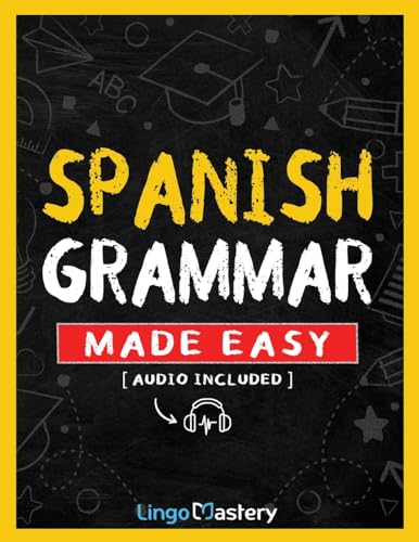 Spanish Grammar Made Easy: A Comprehensive Workbook To Learn Spanish Grammar For Beginners (Audio Included)