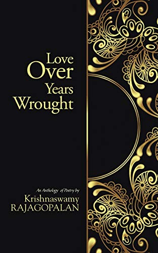 Love Over Years Wrought: (An Anthology of Poetry by Krishnaswamy Rajagopalan)