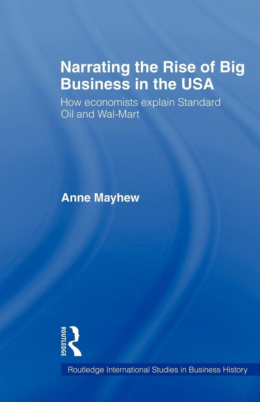 Narrating the Rise of Big Business in the USA: How economists explain standard oil and Wal-Mart (Routledge International Studies in Business History)