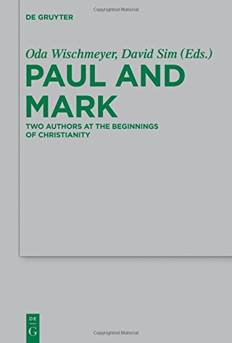Paul and Mark: Comparative Essays Part I. Two Authors at the Beginnings of Christianity (Beihefte zur Zeitschrift für die neutestamentliche Wissenschaft, Band 198)