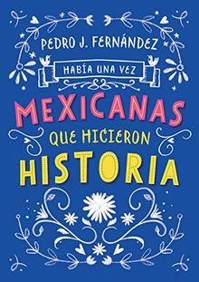 Había una vez...mexicanas que hicieron historia / Once Upon a Time... Mexican Women Who Made History (Había una vez/ Once upon a Time)