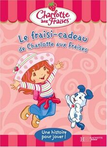 Le fraisi-cadeau de Charlotte aux fraises : une histoire pour jouer !
