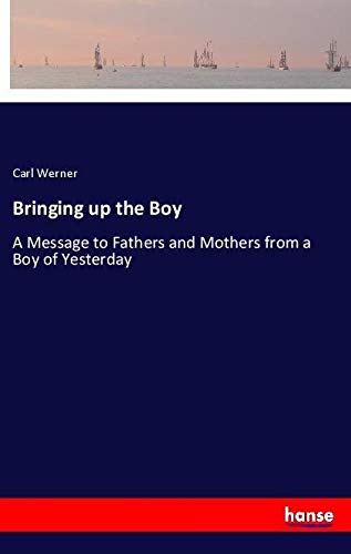 Bringing up the Boy: A Message to Fathers and Mothers from a Boy of Yesterday