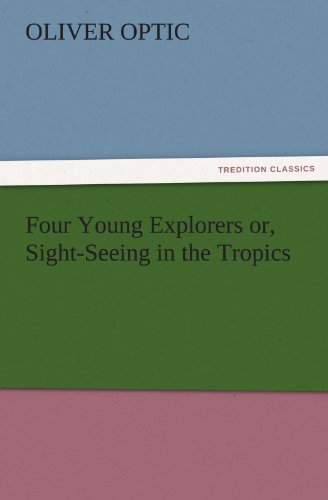 Four Young Explorers or, Sight-Seeing in the Tropics (TREDITION CLASSICS)