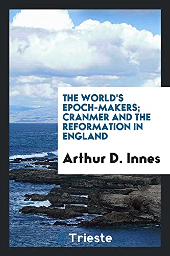 The World's Epoch-Makers; Cranmer and the Reformation in England