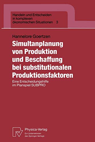 Simultanplanung von Produktion und Beschaffung bei substitutionalen Produktionsfaktoren: Eine Entscheidungshilfe im Planspiel SUBPRO (Handeln und ... ökonomischen Situationen, 3, Band 3)