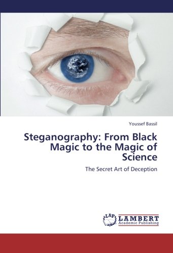 Steganography: From Black Magic to the Magic of Science: The Secret Art of Deception