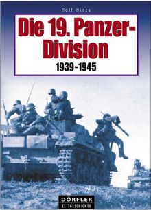 Die 19. Panzer-Division 1939-1945. Bewaffnung, Einsätze, Männer Einsatz 1941-1945 in Rußland