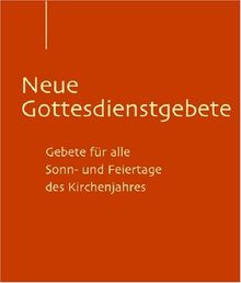 Neue Gottesdienstgebete. Gebete für alle Sonn- und Feiertage des Kirchenjahres