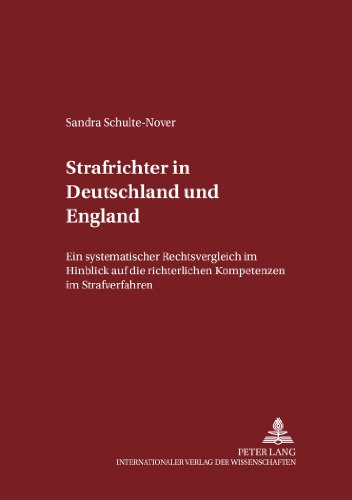 Strafrichter in Deutschland und England: Ein systematischer Rechtsvergleich im Hinblick auf die richterlichen Kompetenzen im Strafverfahren (Schriften zum Strafrecht und Strafprozessrecht)